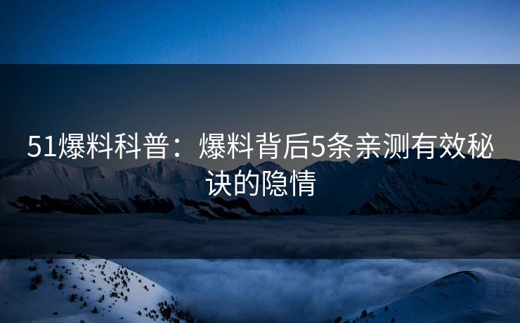 51爆料科普:爆料背后5条亲测有效秘诀的隐情